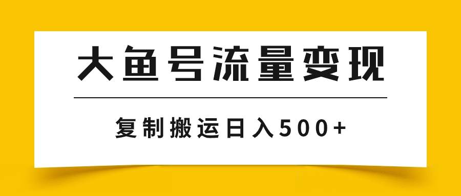 大鱼号流量变现玩法，播放量越高收益越高，无脑搬运复制日入500+-爱省资源网