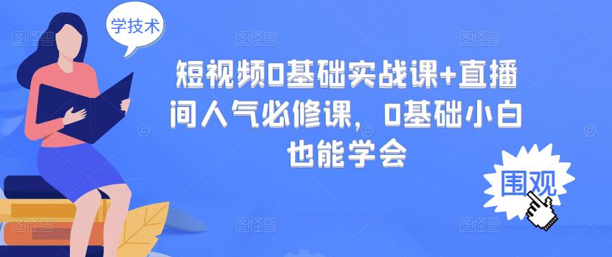 短视频0基础实战课+直播间人气必修课，0基础小白也能学会-爱省资源网