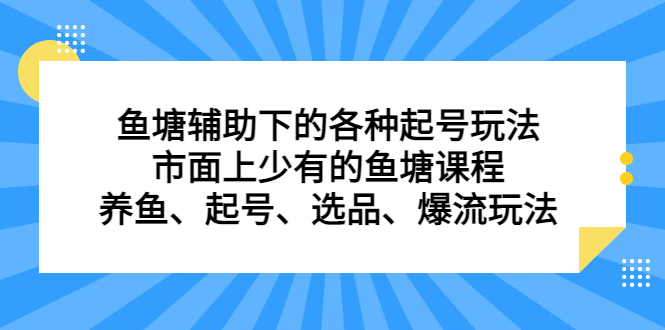 鱼塘辅助下的各种起号玩法，市面上少有的鱼塘课程，养鱼、起号、选品、爆流玩法-爱省资源网