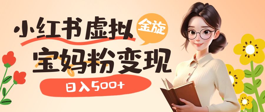 小红书虚拟资源变现升级玩法，宝妈粉多种变现方式，日入500+-爱省资源网