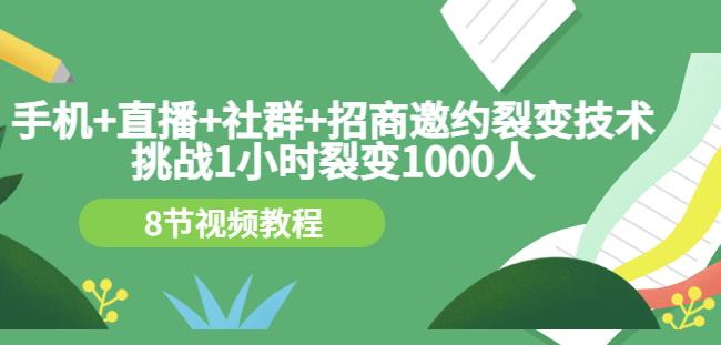 手机+直播+社群+招商邀约裂变技术：挑战1小时裂变1000人（8节视频教程）-爱省资源网