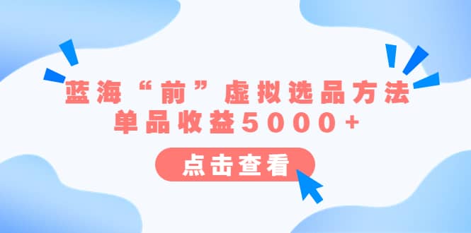 某公众号付费文章《蓝海“前”虚拟选品方法：单品收益5000+》-爱省资源网