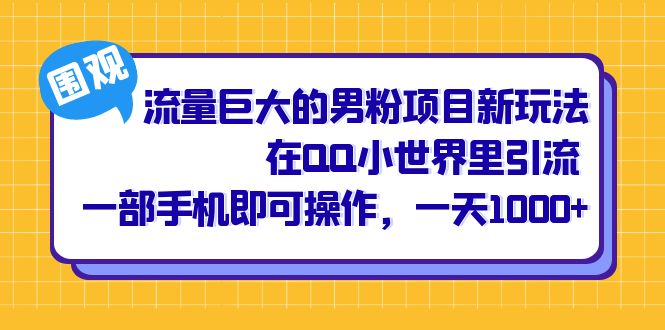 流量巨大的男粉项目新玩法，在QQ小世界里引流 一部手机即可操作，一天1000+-爱省资源网