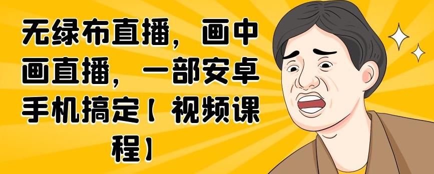 无绿布直播，画中画直播，一部安卓手机搞定【视频课程】-爱省资源网