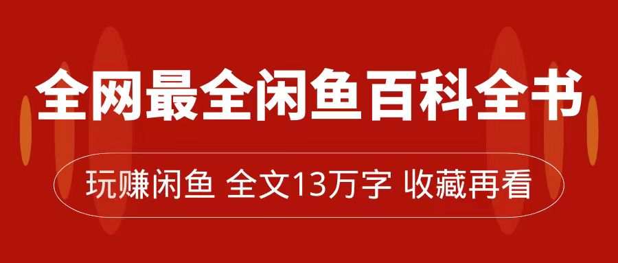 全网最全闲鱼百科全书，全文13万字左右，带你玩赚闲鱼卖货，从0到月入过万-爱省资源网