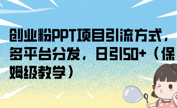 创业粉PPT项目引流方式，多平台分发，日引50+（保姆级教学）-爱省资源网