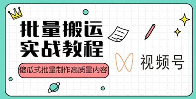 视频号批量搬运实战赚钱教程，傻瓜式批量制作高质量内容【附视频教程+PPT】-爱省资源网