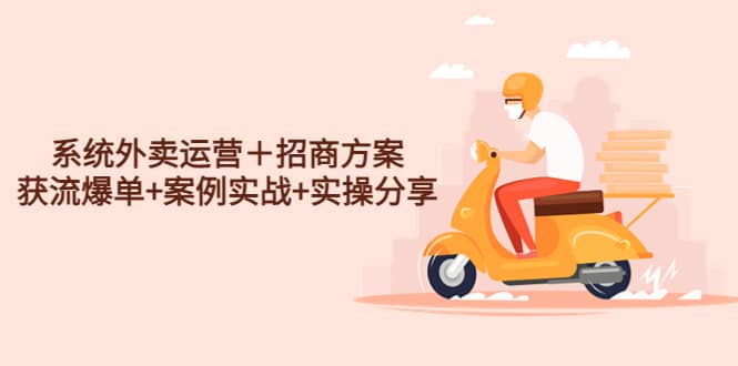 系统外卖运营＋招商方案，获流爆单+案例实战+实操分享-爱省资源网