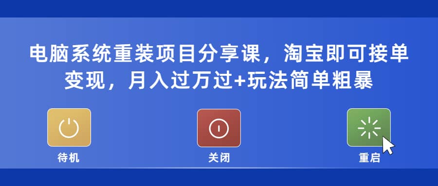 电脑系统重装项目分享课，淘宝即可接单变现-爱省资源网