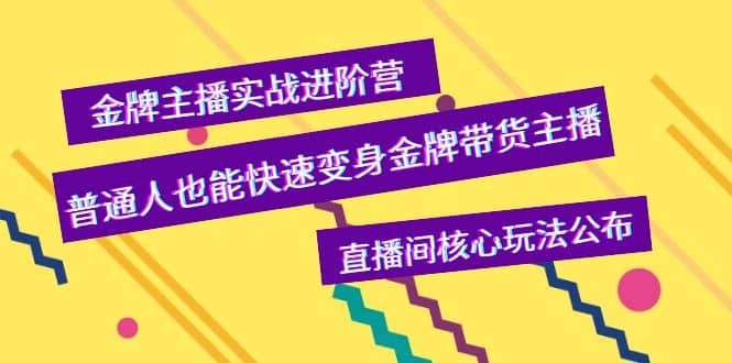 金牌主播实战进阶营，普通人也能快速变身金牌带货主播，直播间核心玩法公布-爱省资源网
