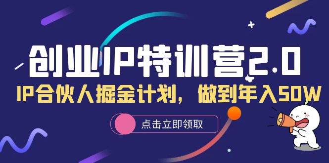 创业IP特训营2.0，IP合伙人掘金计划，做到年入50W-爱省资源网