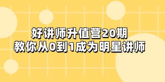 好讲师-升值营-第20期，教你从0到1成为明星讲师-爱省资源网
