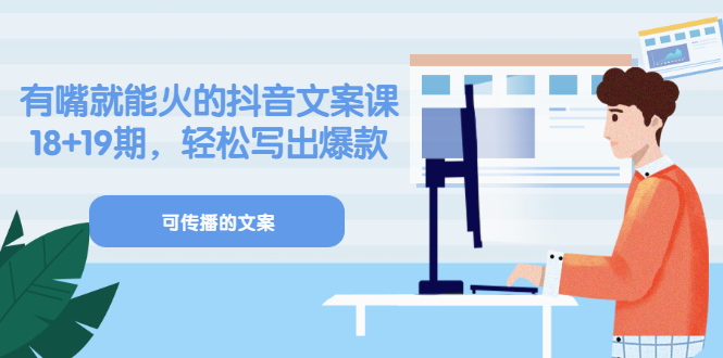 《有嘴就能火的抖音文案课》18+19期，轻松写出爆款可传播文案-爱省资源网