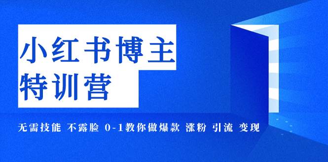 小红书博主爆款特训营-11期 无需技能 不露脸 0-1教你做爆款 涨粉 引流 变现-爱省资源网