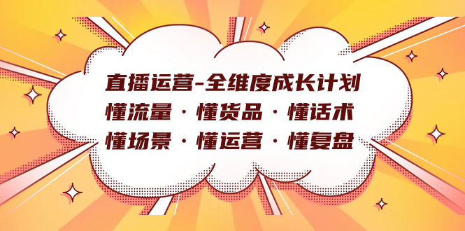 直播运营-全维度成长计划 懂流量·懂货品·懂话术·懂场景·懂运营·懂复盘-爱省资源网