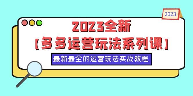 2023全新【多多运营玩法系列课】，最新最全的运营玩法，50节实战教程-爱省资源网