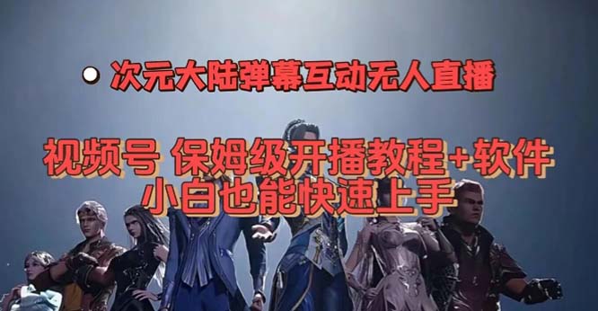 视频号次元大陆弹幕互动无人直播，视频号保姆级开播教程+软件，小白也能…-爱省资源网