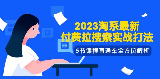 2023淘系·最新付费拉搜索实战打法，5节课程直通车全方位解析-爱省资源网