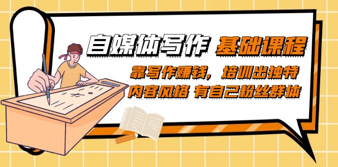 自媒体写作-基础课程：靠写作赚钱，培训出独特内容风格 有自己粉丝群体-爱省资源网