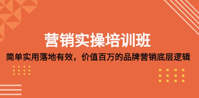 营销实操培训班：简单实用-落地有效，价值百万的品牌营销底层逻辑-爱省资源网