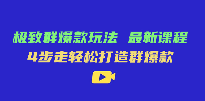 极致·群爆款玩法，最新课程，4步走轻松打造群爆款-爱省资源网