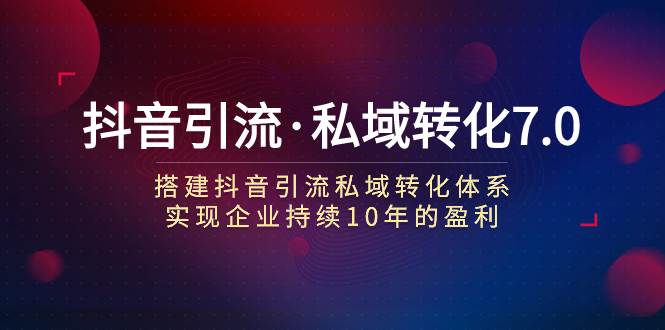 抖音引流·私域转化7.0-爱省资源网