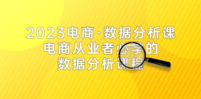 2023电商·数据分析课，电商·从业者必学的数据分析课程（42节课）-爱省资源网