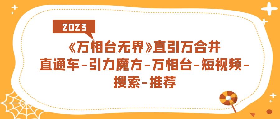 《万相台-无界》直引万合并，直通车-引力魔方-万相台-短视频-搜索-推荐-爱省资源网