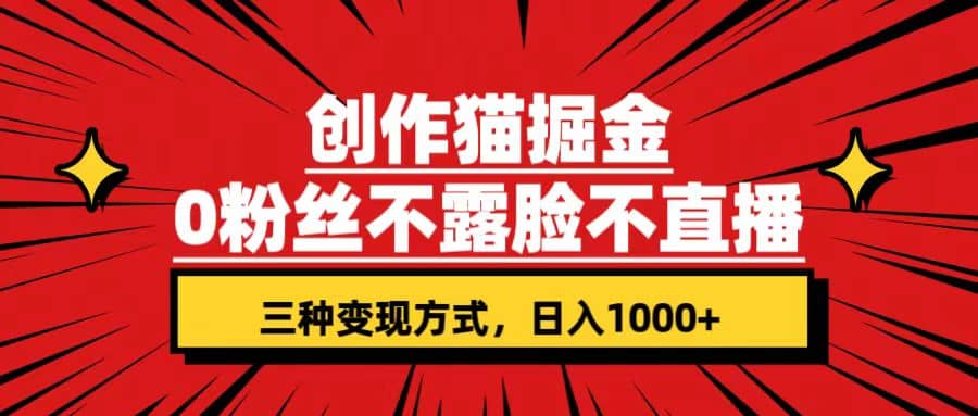 创作猫掘金，0粉丝不直播不露脸，三种变现方式 日入1000+轻松上手(附资料)-爱省资源网
