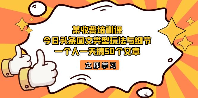 某收费培训课：今日头条账号图文玩法与细节，一个人一天搞50个文章-爱省资源网