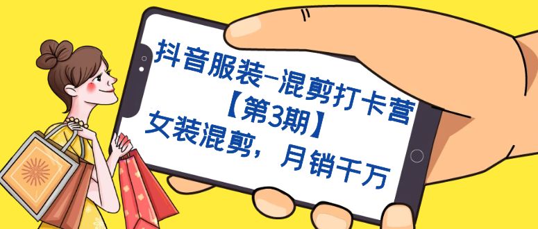 抖音服装-混剪打卡营【第3期】，女装混剪，月销千万-爱省资源网