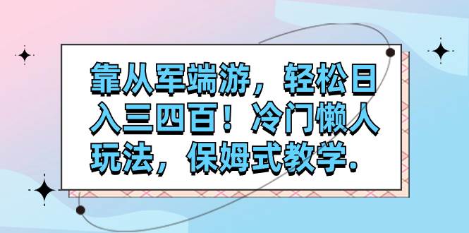 靠从军端游，轻松日入三四百！冷门懒人玩法，保姆式教学.-爱省资源网