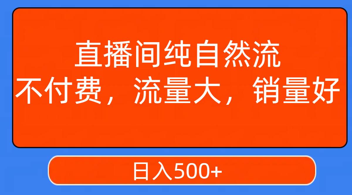直播间纯自然流，不付费，流量大，销量好，日入500+-爱省资源网
