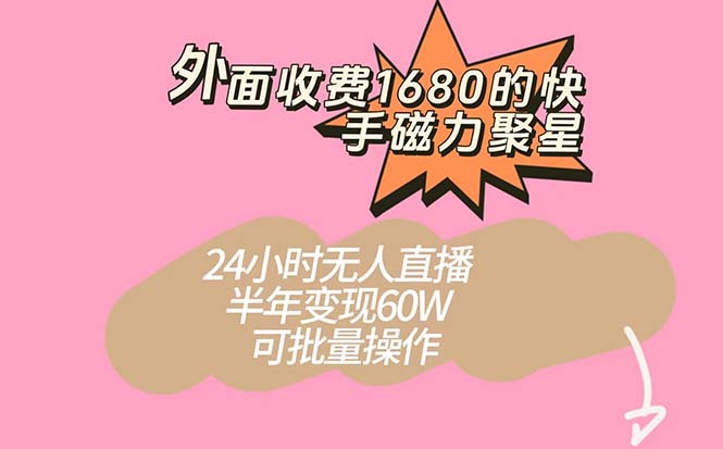外面收费1680的快手磁力聚星项目，24小时无人直播 半年变现60W，可批量操作-爱省资源网