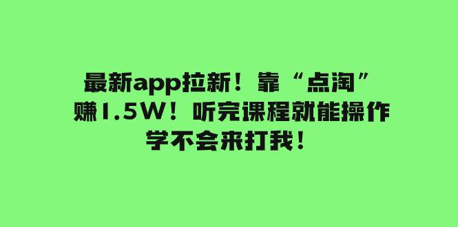 最新app拉新！靠“点淘”赚1.5W！听完课程就能操作！学不会来打我！-爱省资源网