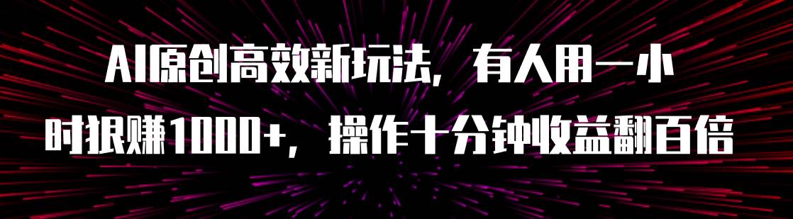 AI原创高效新玩法，有人用一小时狠赚1000+操作十分钟收益翻百倍（附软件）-爱省资源网