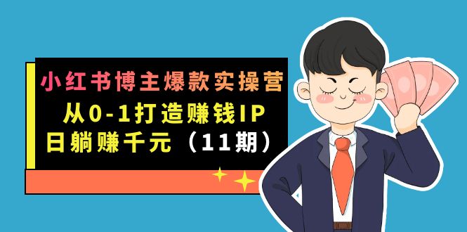 小红书博主爆款实操营·第11期：从0-1打造赚钱IP，日躺赚千元，9月完结新课-爱省资源网