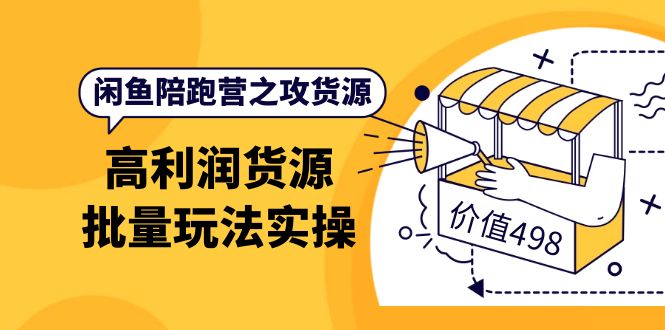 闲鱼陪跑营之攻货源：高利润货源批量玩法，月入过万实操（价值498）-爱省资源网