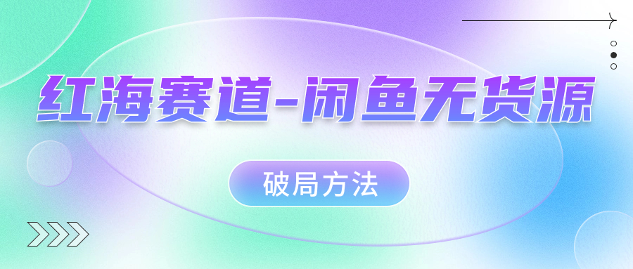 红海赛道闲鱼无货源破局方法-爱省资源网
