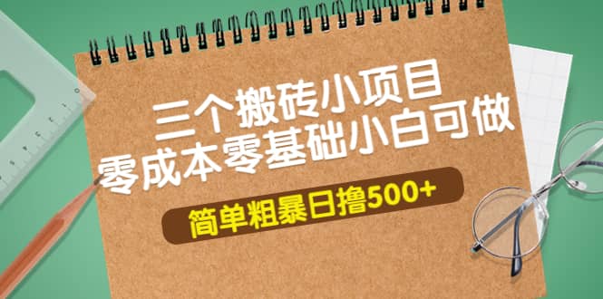 三个搬砖小项目，零成本零基础小白简单粗暴轻松日撸500+-爱省资源网