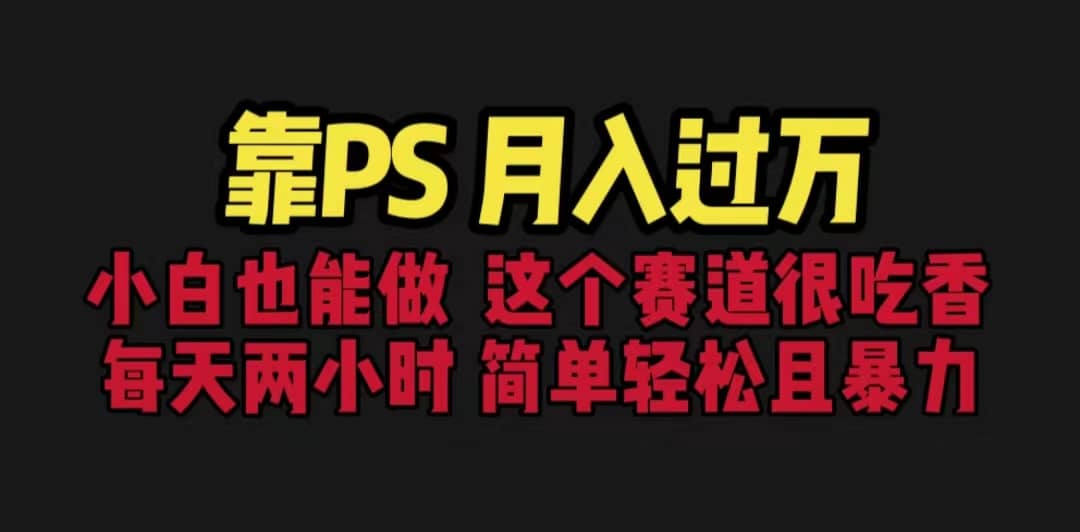 靠PS月入过万 小白做这个赛道很吃香 每天2小时，简单且暴利（教学+170G资料-爱省资源网