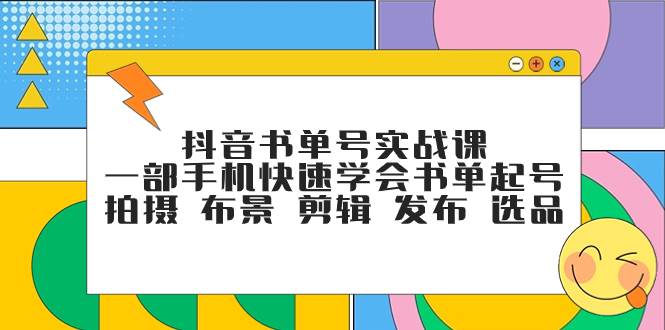 抖音书单号实战课，一部手机快速学会书单起号 拍摄 布景 剪辑 发布 选品-爱省资源网