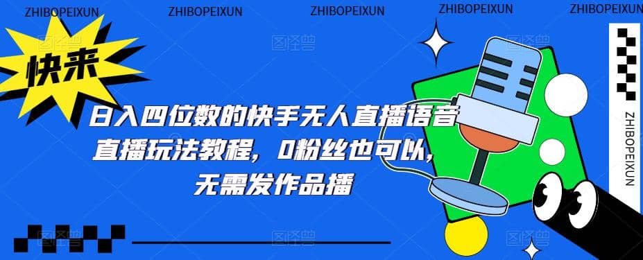 日入四位数的快手无人直播语音直播玩法教程，0粉丝也可以，无需发作品-爱省资源网