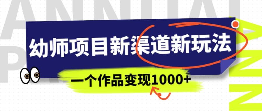 幼师项目新渠道新玩法，一个作品变现1000+，一部手机实现月入过万-爱省资源网