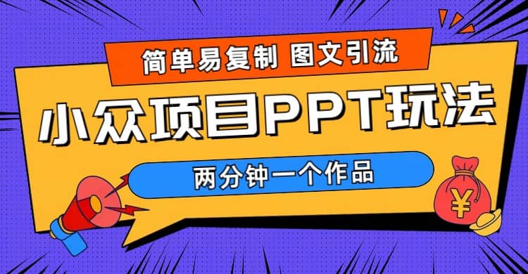 简单易复制 图文引流 两分钟一个作品 月入1W+小众项目PPT玩法 (教程+素材)-爱省资源网