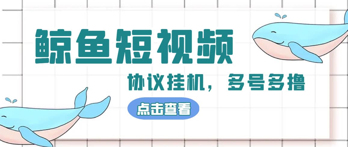单号300+鲸鱼短视频协议挂机全网首发 多号无限做号独家项目打金(多号协议+教程)-爱省资源网