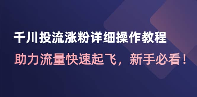 千川投流涨粉详细操作教程：助力流量快速起飞，新手必看-爱省资源网