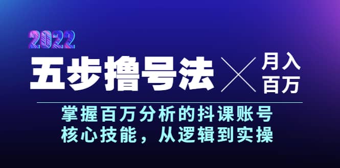 五步撸号法，掌握百万分析的抖课账号核心技能，从逻辑到实操，月入百万级-爱省资源网