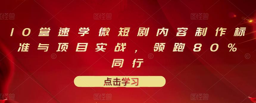 10堂速学微短剧内容制作标准与项目实战，领跑80%同行-爱省资源网