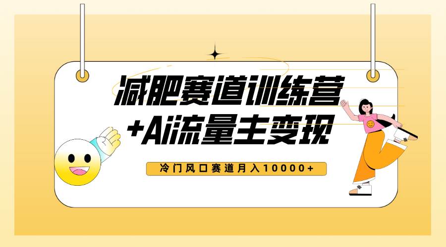 全新减肥赛道AI流量主+训练营变现玩法教程，小白轻松上手，月入10000+-爱省资源网